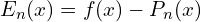 \[ E_n(x)=f(x)-P_n(x)   \]